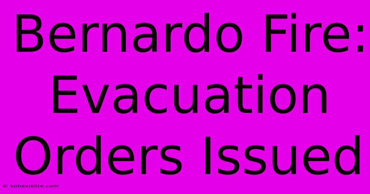 Bernardo Fire: Evacuation Orders Issued