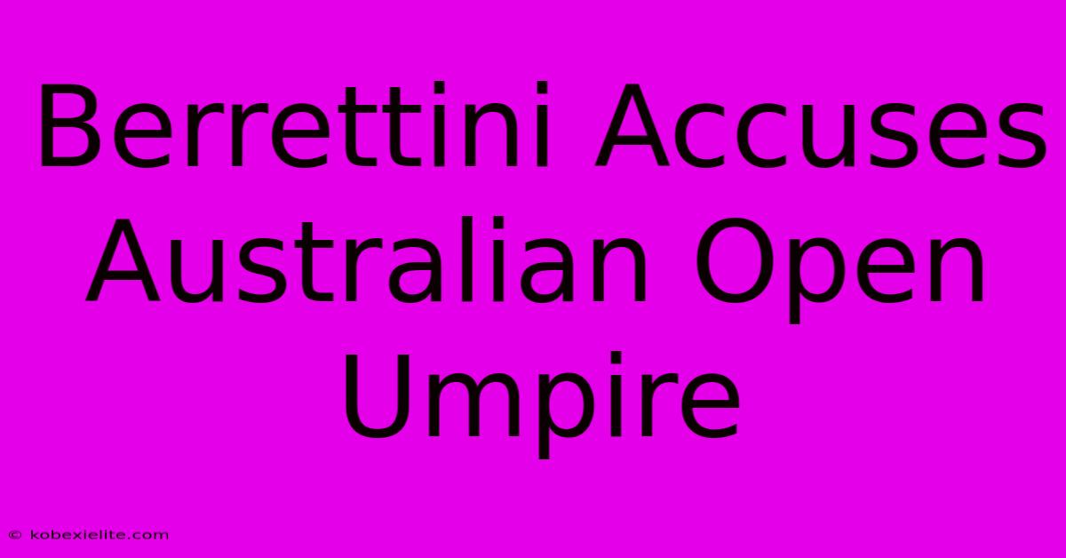 Berrettini Accuses Australian Open Umpire