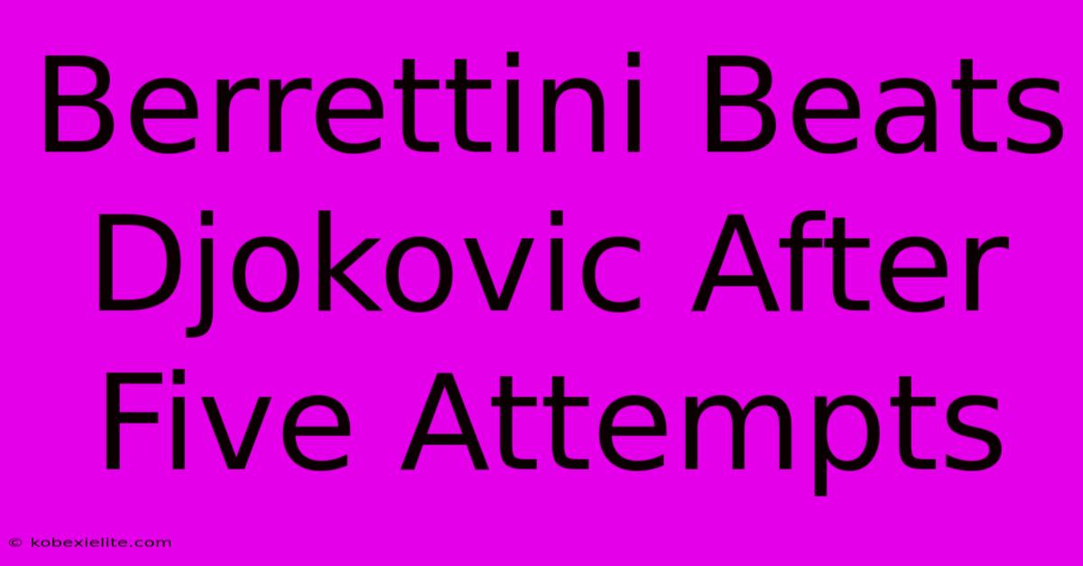 Berrettini Beats Djokovic After Five Attempts