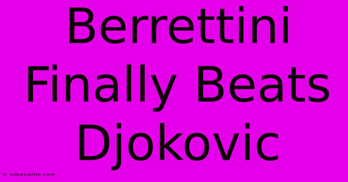 Berrettini Finally Beats Djokovic