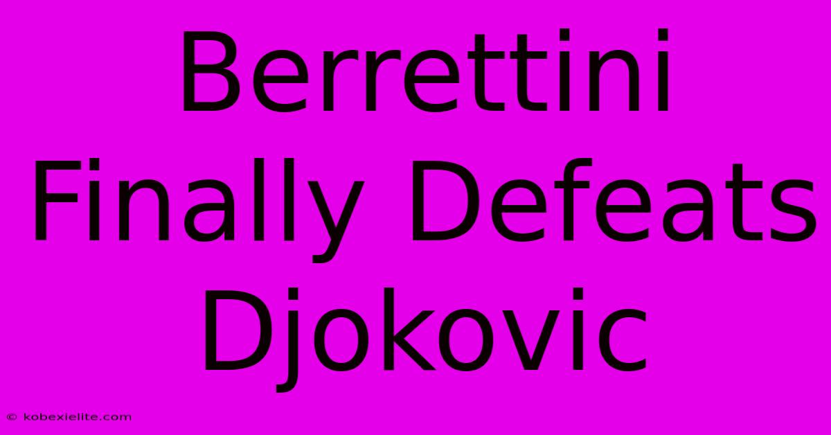 Berrettini Finally Defeats Djokovic