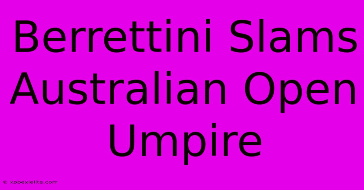 Berrettini Slams Australian Open Umpire