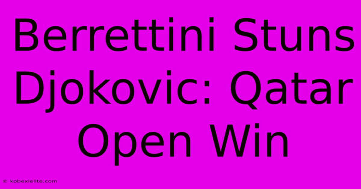 Berrettini Stuns Djokovic: Qatar Open Win