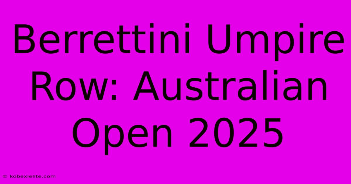 Berrettini Umpire Row: Australian Open 2025