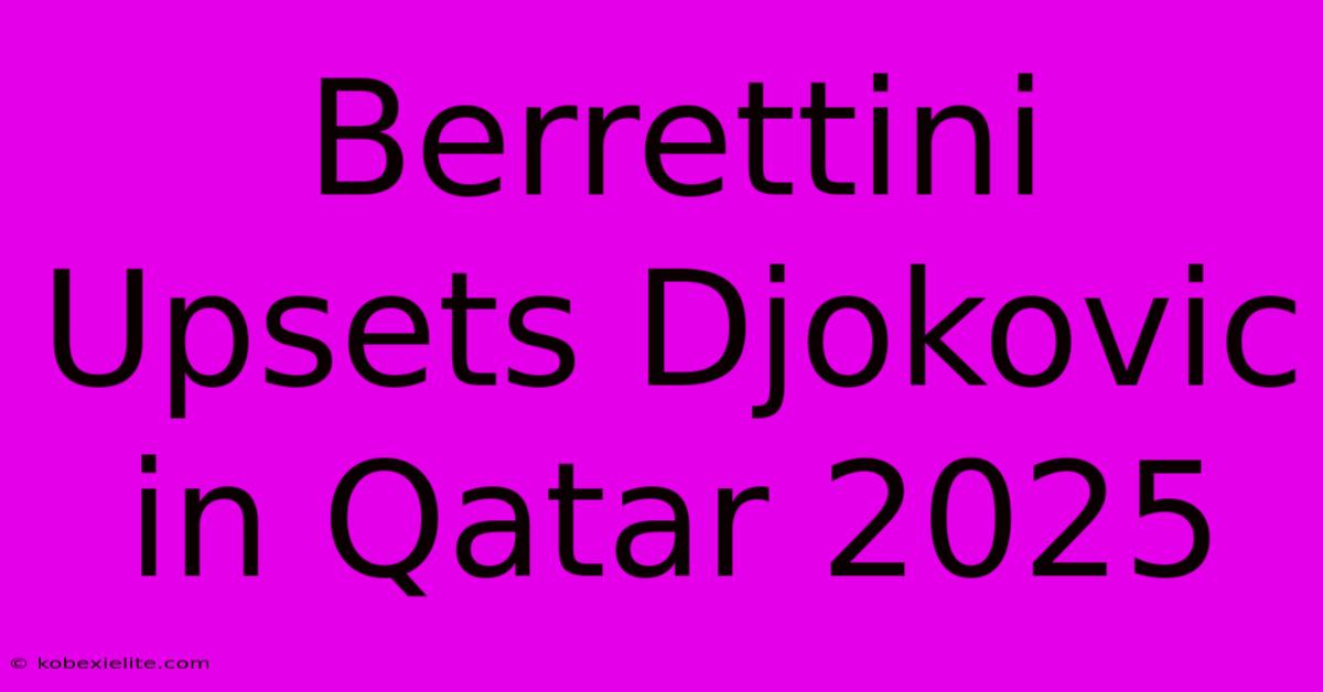 Berrettini Upsets Djokovic In Qatar 2025