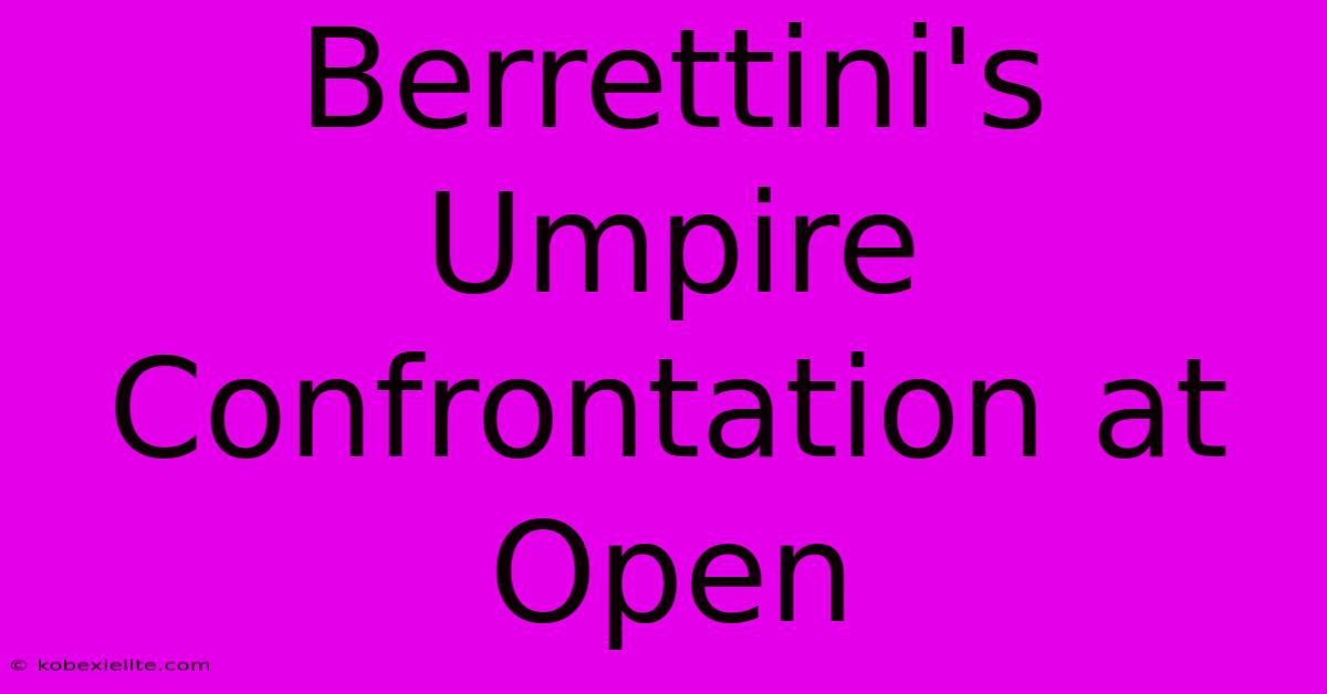 Berrettini's Umpire Confrontation At Open