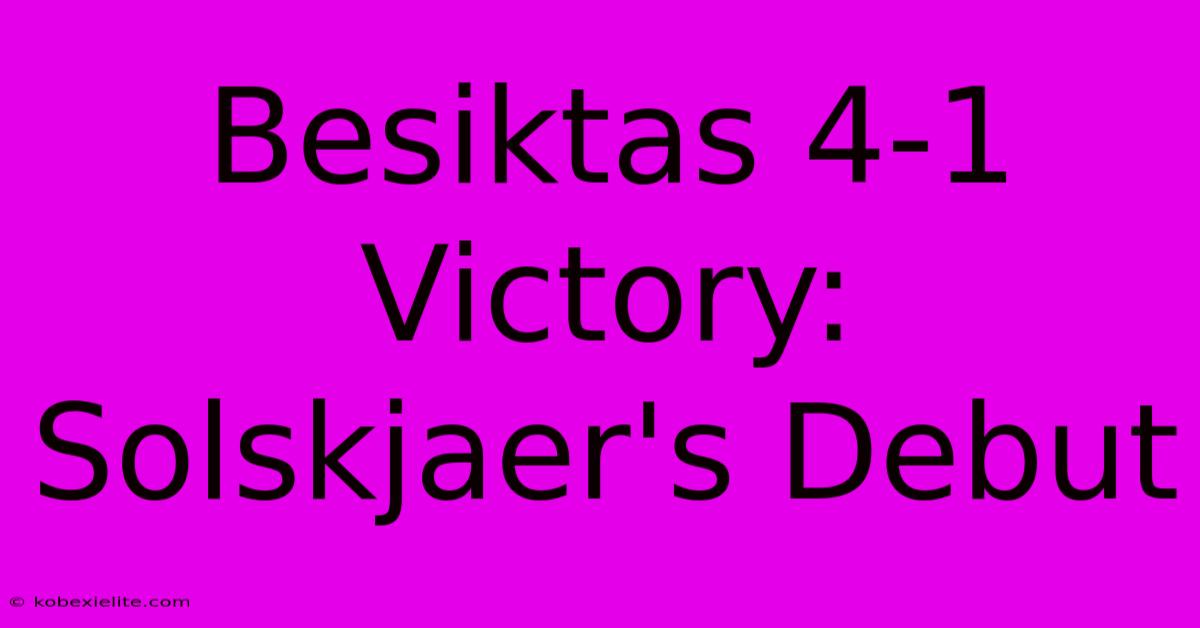 Besiktas 4-1 Victory: Solskjaer's Debut