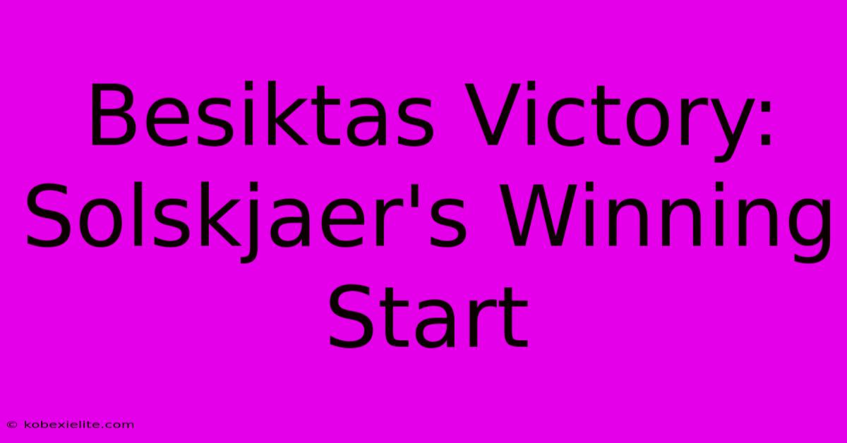 Besiktas Victory: Solskjaer's Winning Start