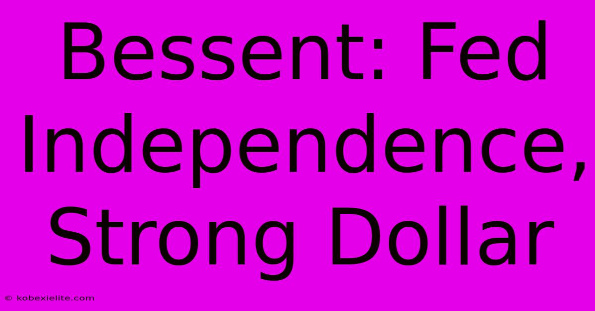 Bessent: Fed Independence, Strong Dollar