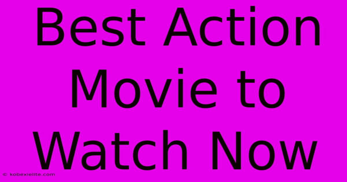 Best Action Movie To Watch Now Best Action Movie To Watch Now