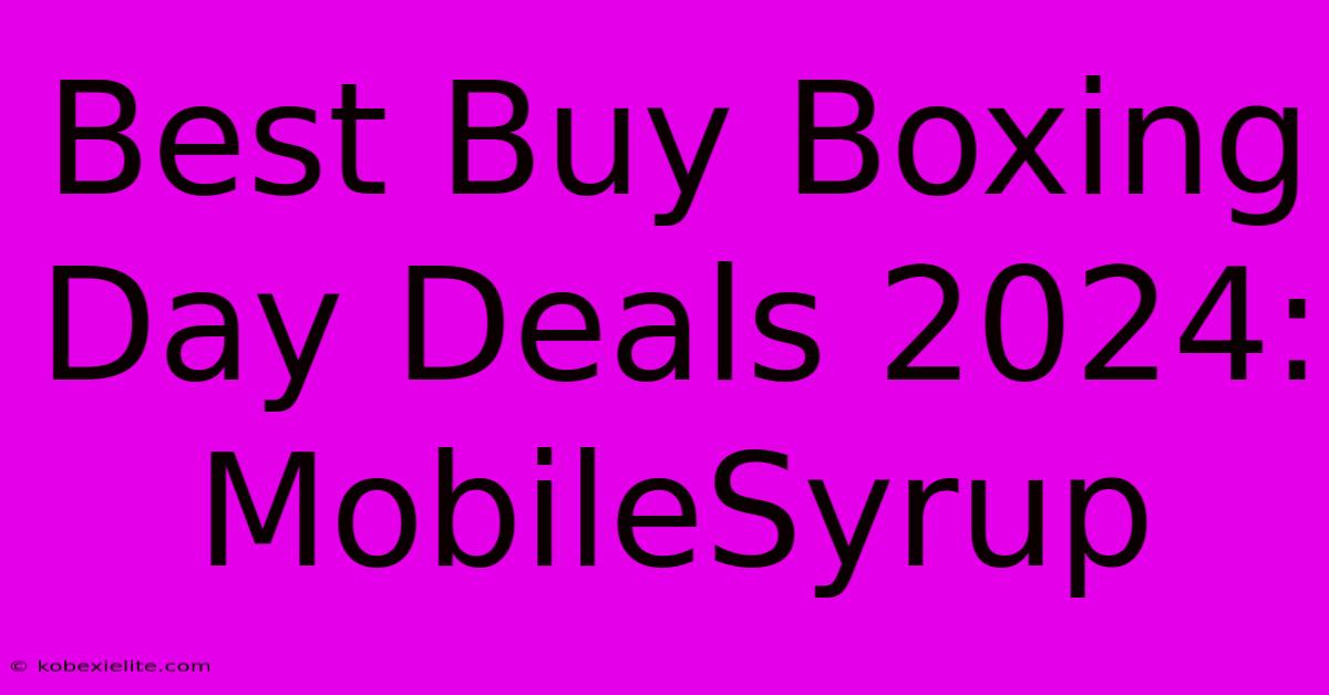 Best Buy Boxing Day Deals 2024: MobileSyrup