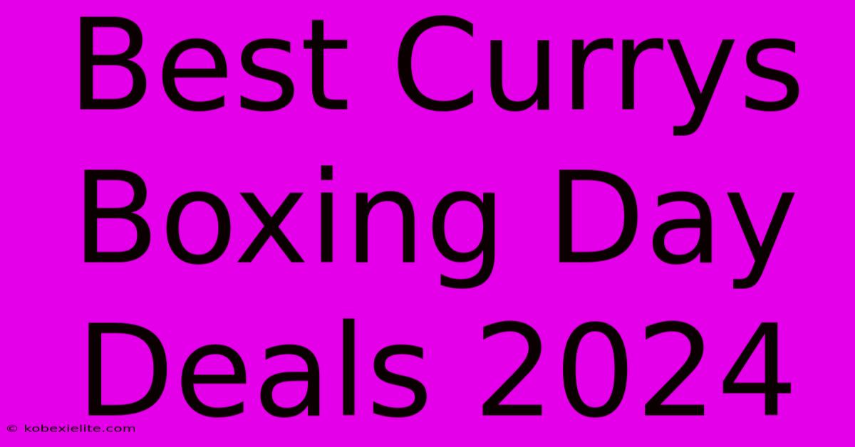 Best Currys Boxing Day Deals 2024