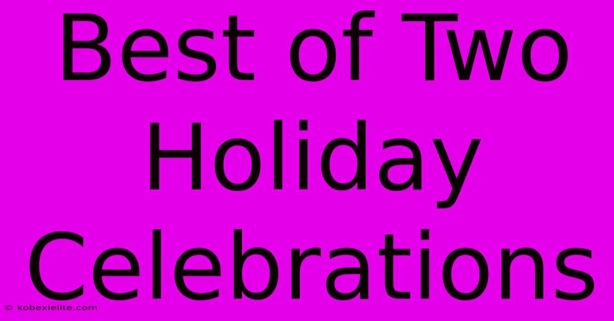 Best Of Two Holiday Celebrations