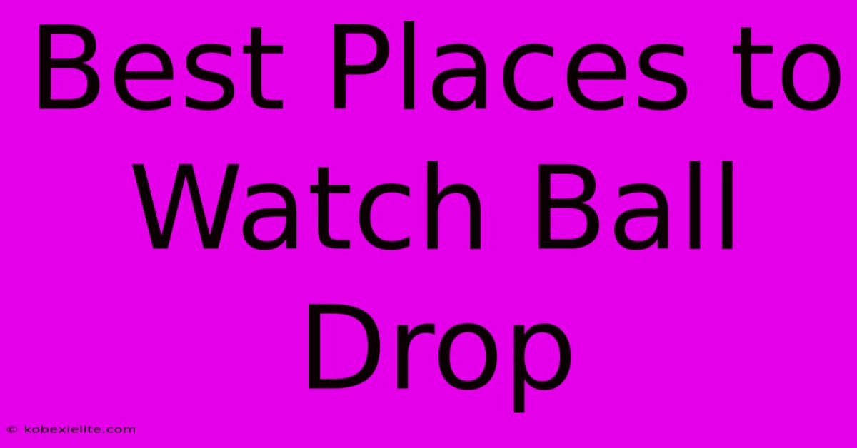 Best Places To Watch Ball Drop