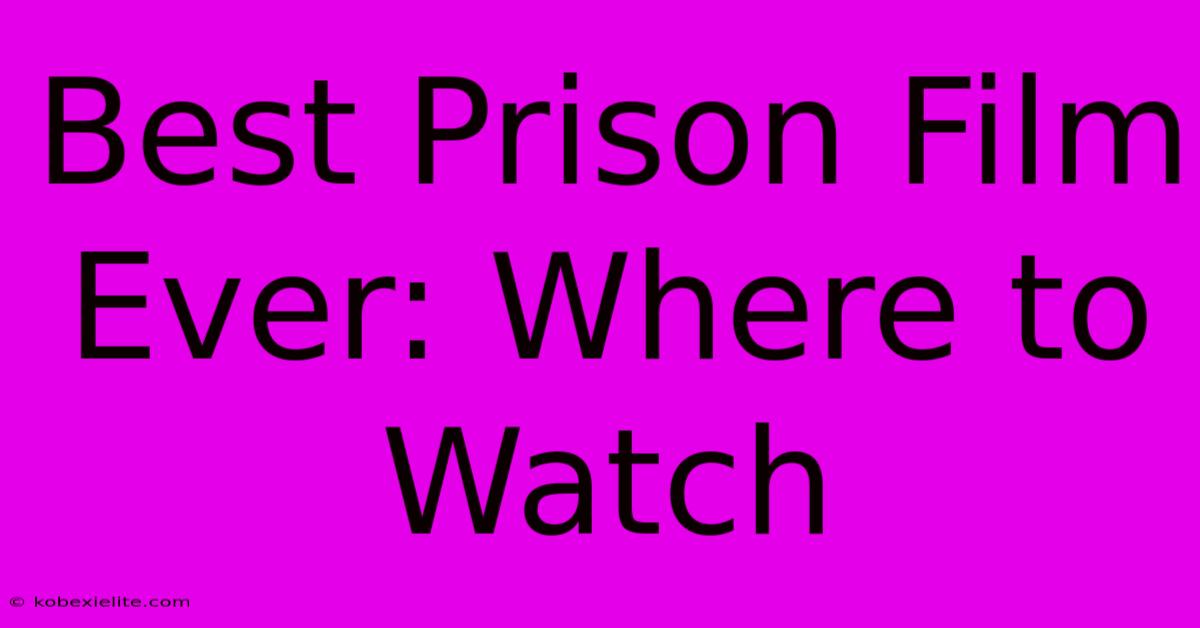 Best Prison Film Ever: Where To Watch Best Prison Film Ever: Where To Watch