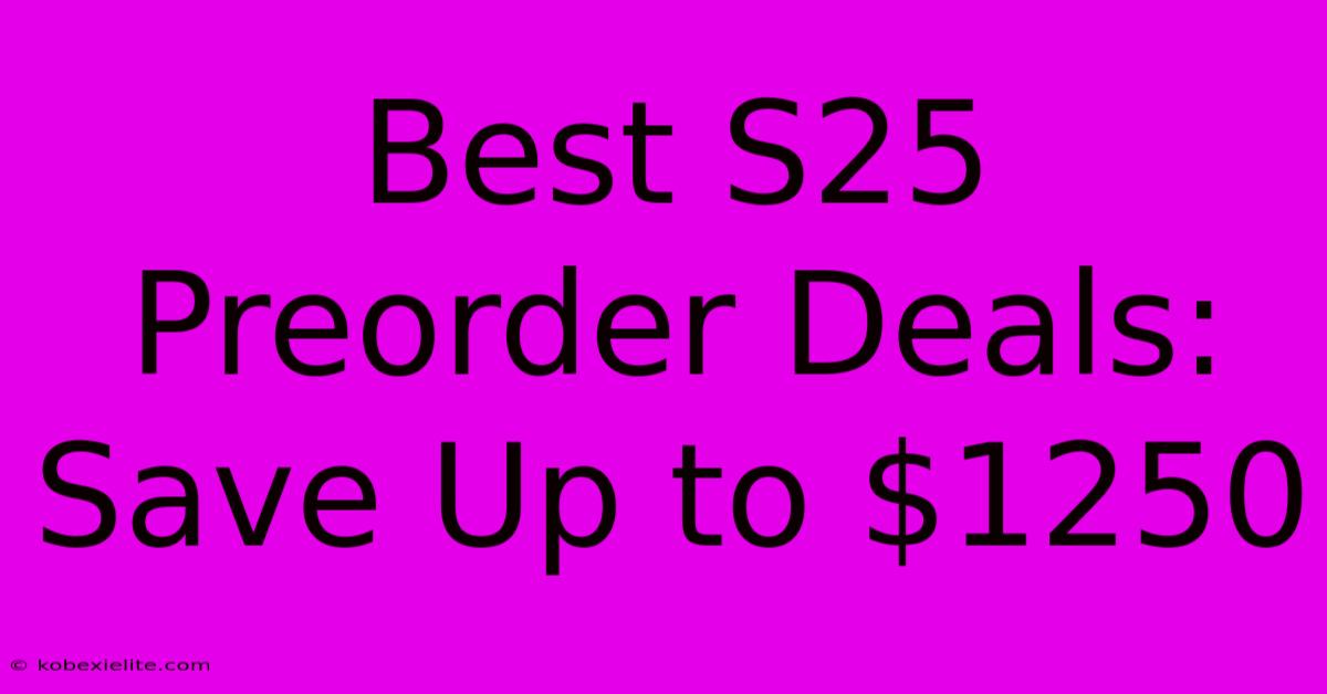 Best S25 Preorder Deals: Save Up To $1250