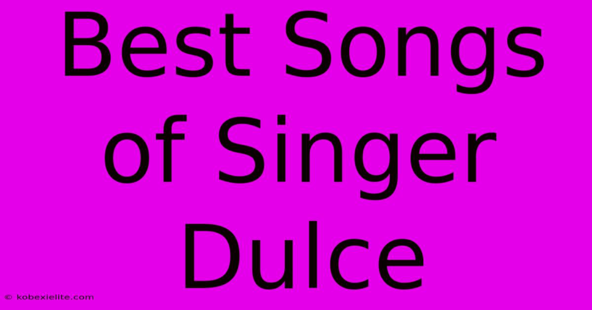 Best Songs Of Singer Dulce