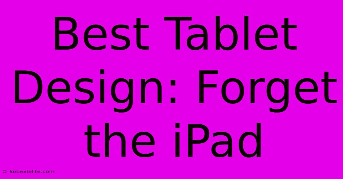 Best Tablet Design: Forget The IPad