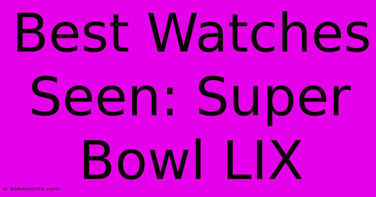 Best Watches Seen: Super Bowl LIX