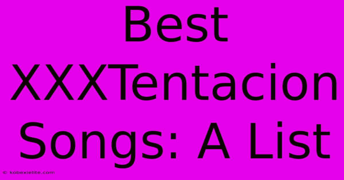 Best XXXTentacion Songs: A List