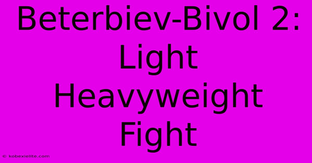 Beterbiev-Bivol 2: Light Heavyweight Fight