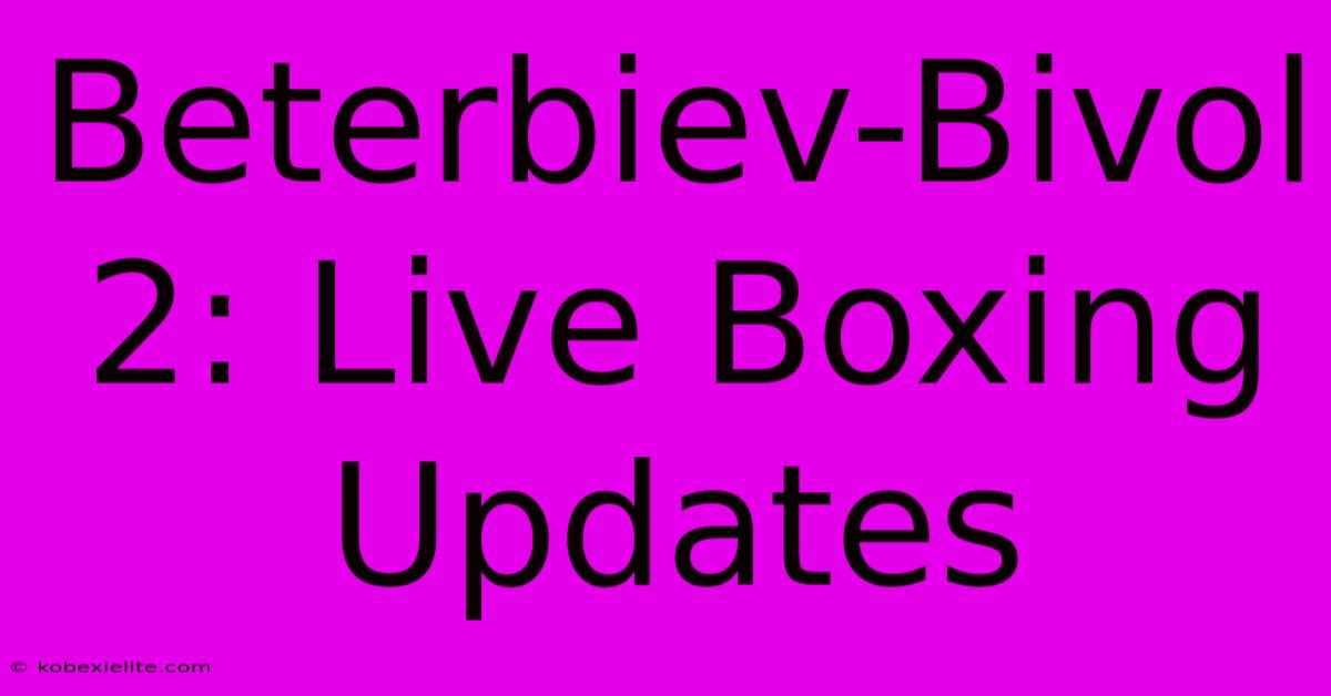 Beterbiev-Bivol 2: Live Boxing Updates