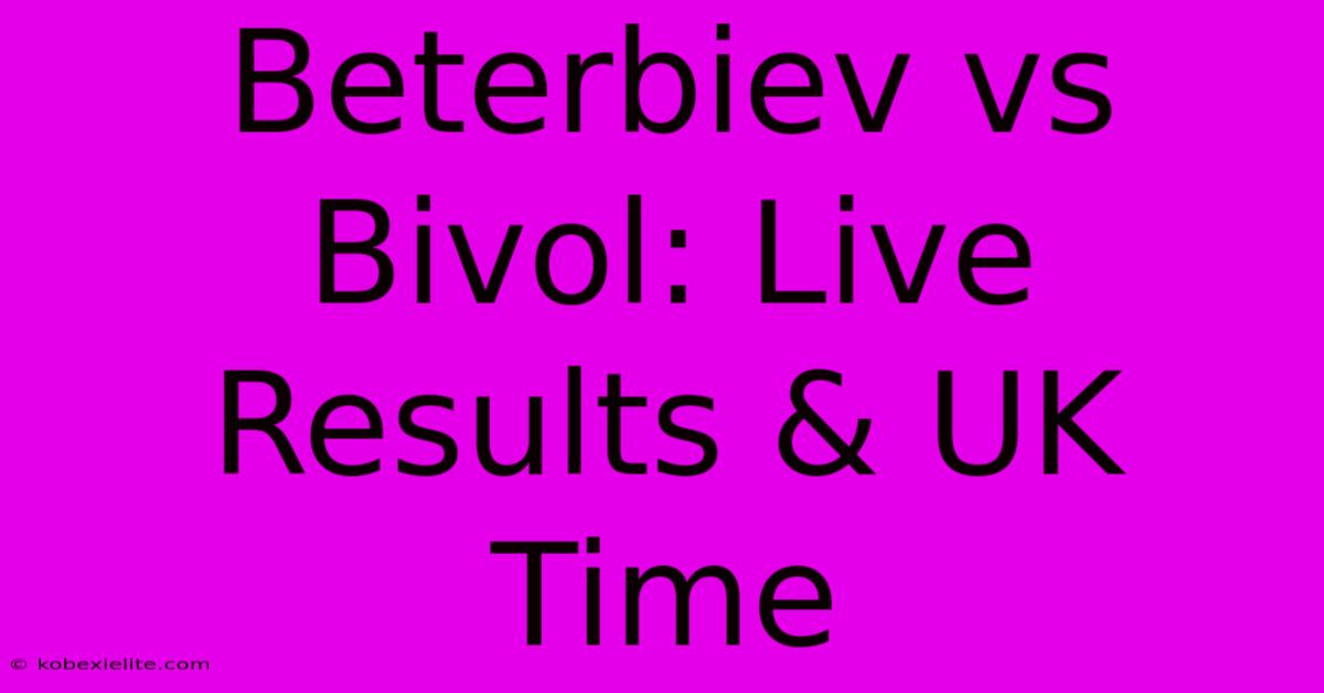 Beterbiev Vs Bivol: Live Results & UK Time