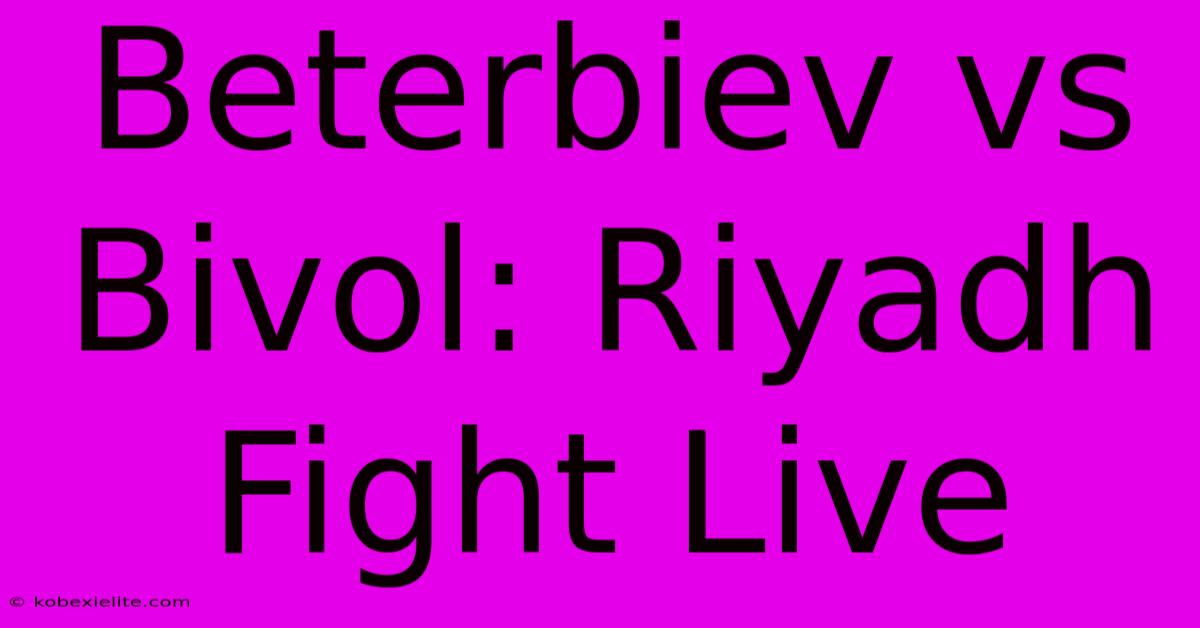 Beterbiev Vs Bivol: Riyadh Fight Live