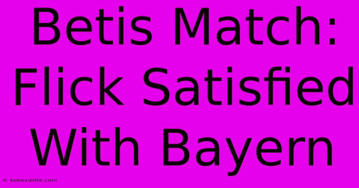 Betis Match: Flick Satisfied With Bayern