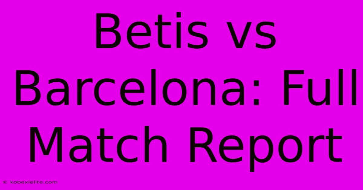 Betis Vs Barcelona: Full Match Report