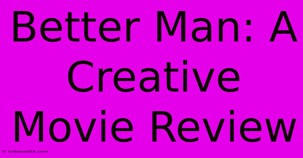 Better Man: A Creative Movie Review