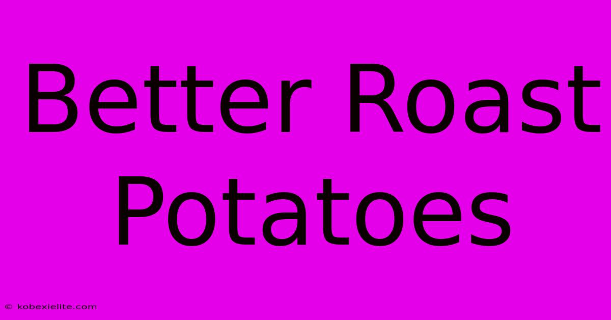 Better Roast Potatoes