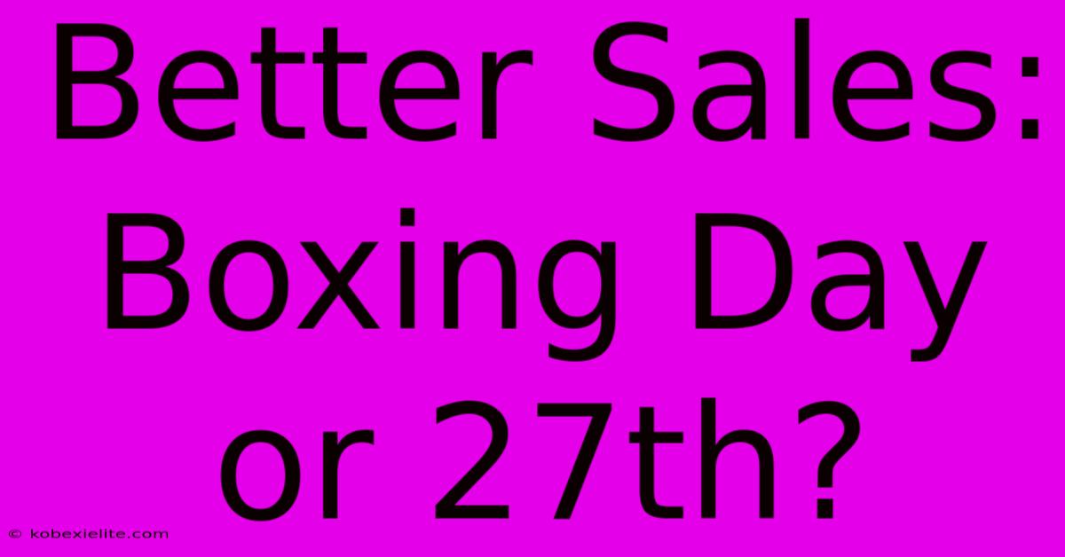 Better Sales: Boxing Day Or 27th?