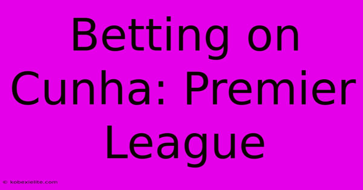 Betting On Cunha: Premier League