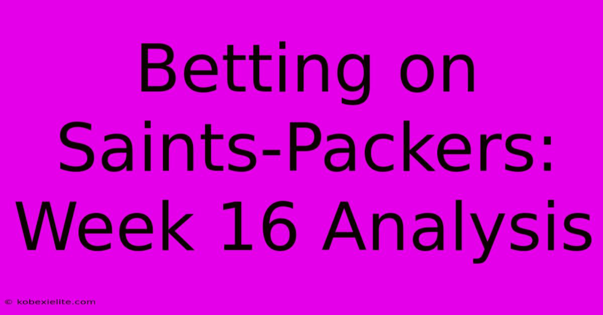 Betting On Saints-Packers: Week 16 Analysis