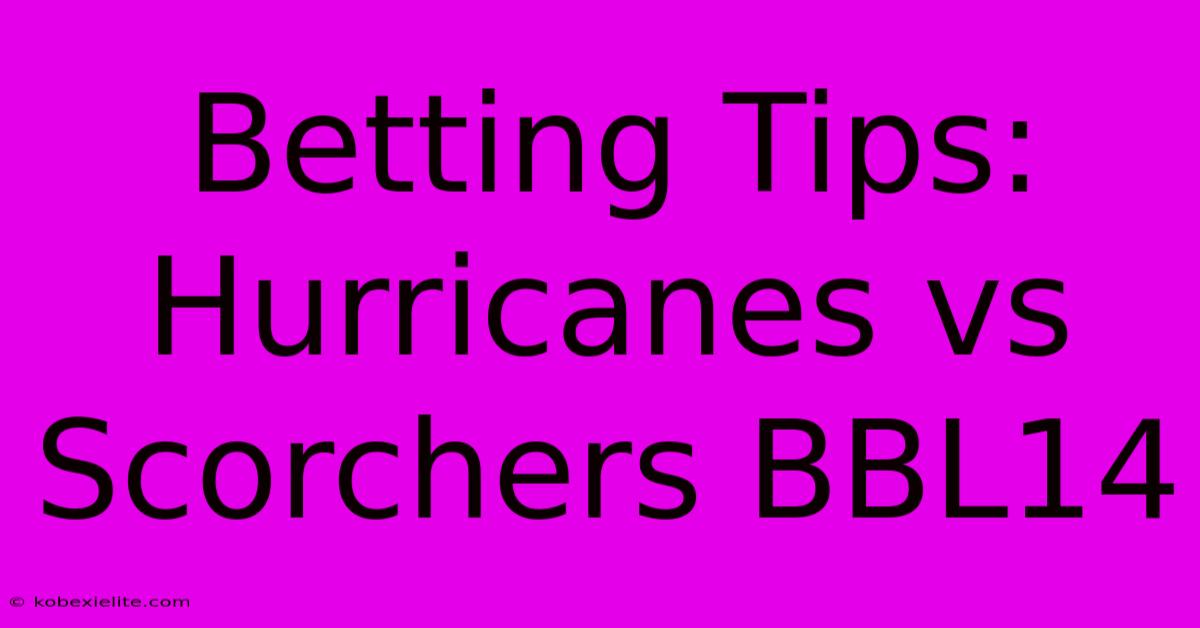 Betting Tips: Hurricanes Vs Scorchers BBL14