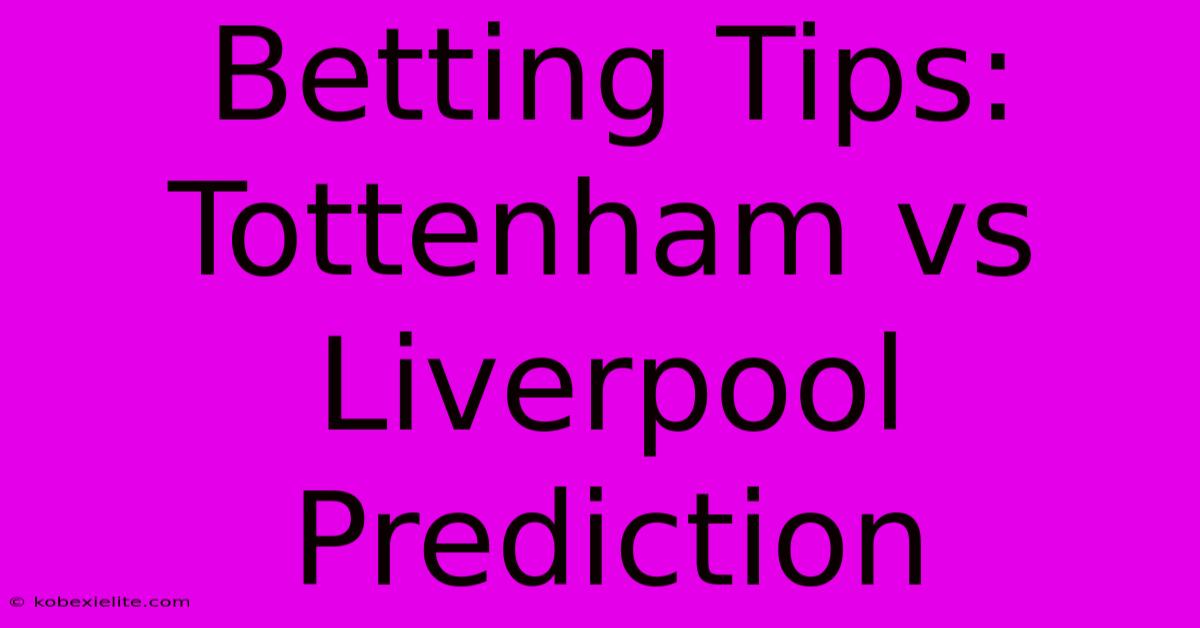 Betting Tips: Tottenham Vs Liverpool Prediction