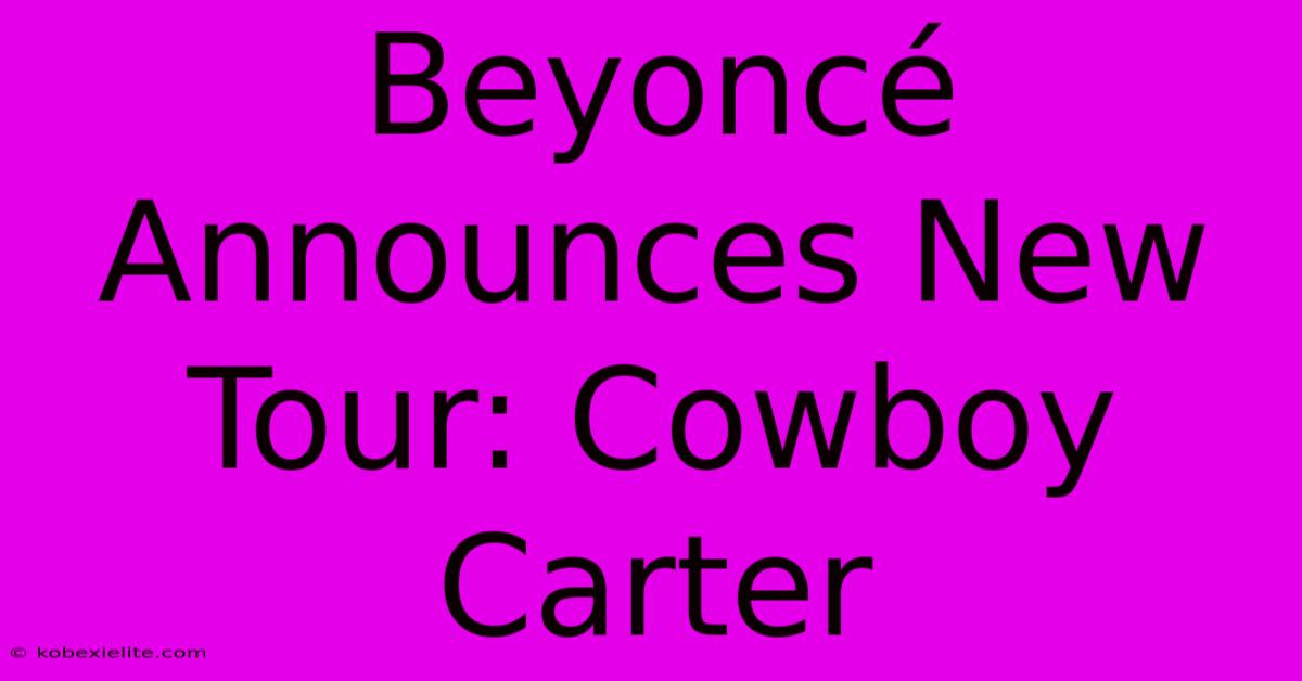 Beyoncé Announces New Tour: Cowboy Carter