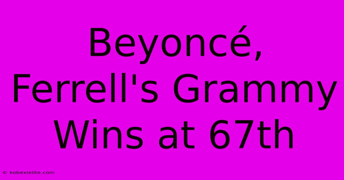 Beyoncé, Ferrell's Grammy Wins At 67th