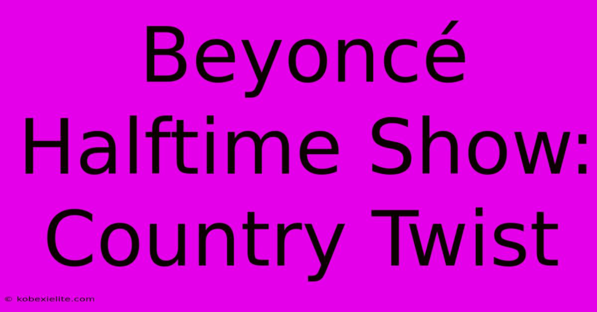 Beyoncé Halftime Show: Country Twist