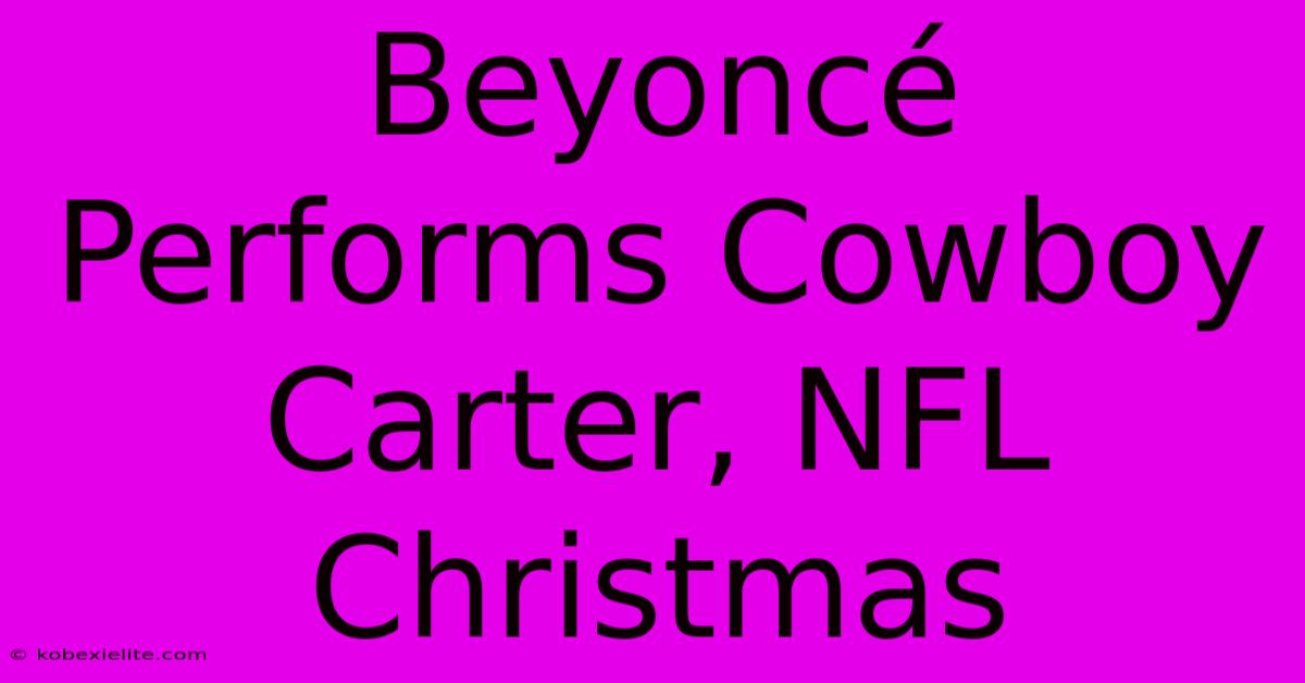 Beyoncé Performs Cowboy Carter, NFL Christmas