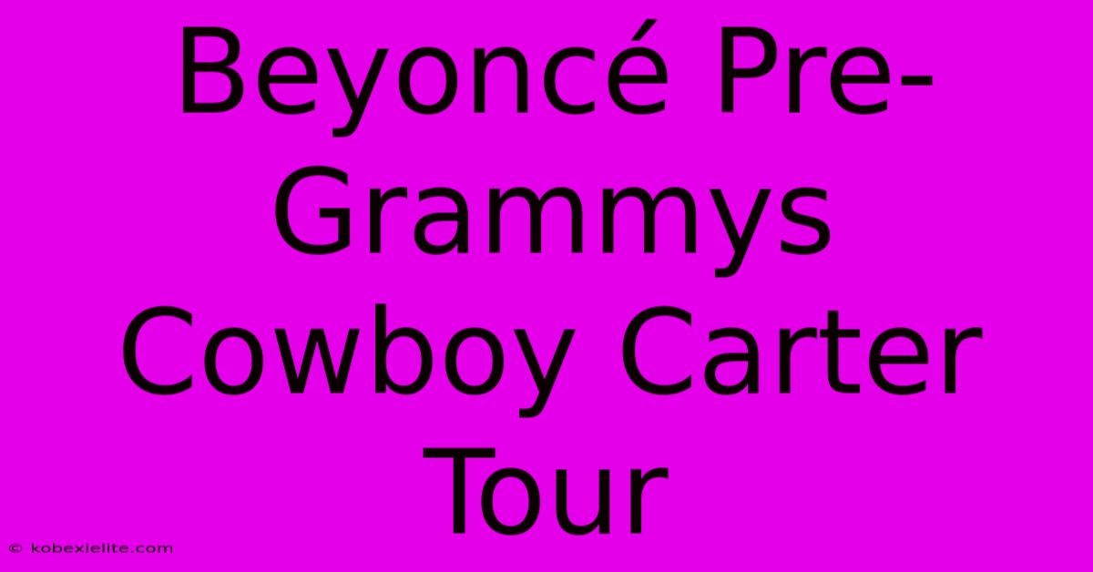 Beyoncé Pre-Grammys Cowboy Carter Tour