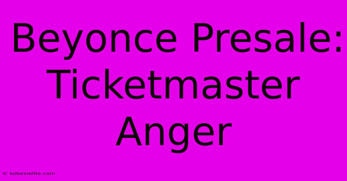 Beyonce Presale: Ticketmaster Anger