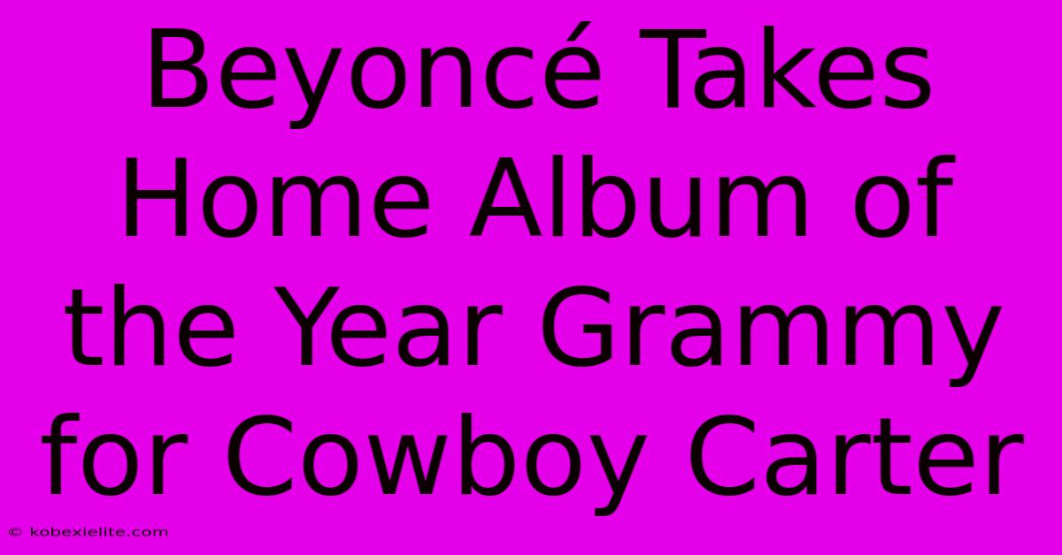 Beyoncé Takes Home Album Of The Year Grammy For Cowboy Carter