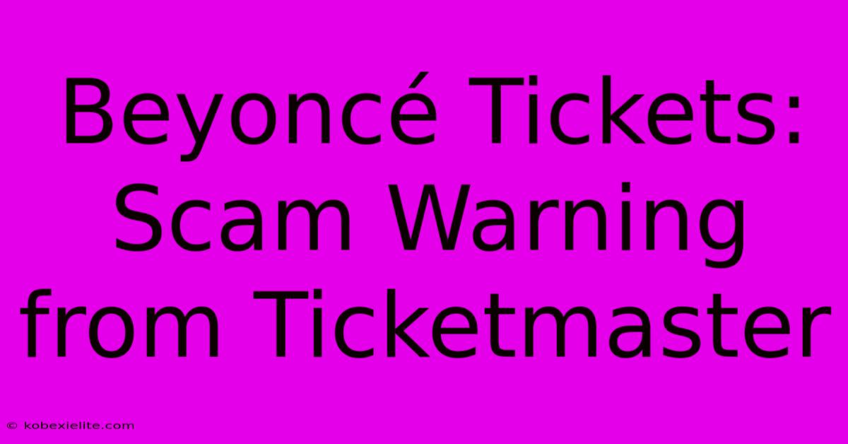 Beyoncé Tickets: Scam Warning From Ticketmaster