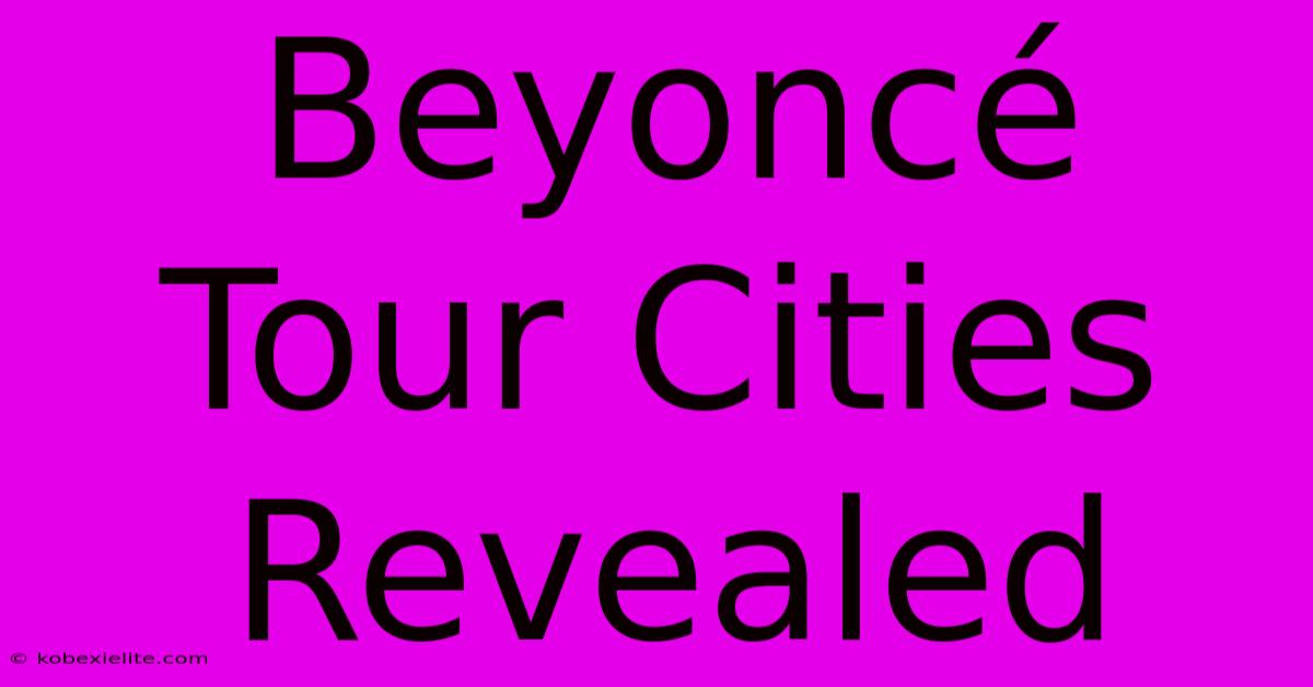 Beyoncé Tour Cities Revealed