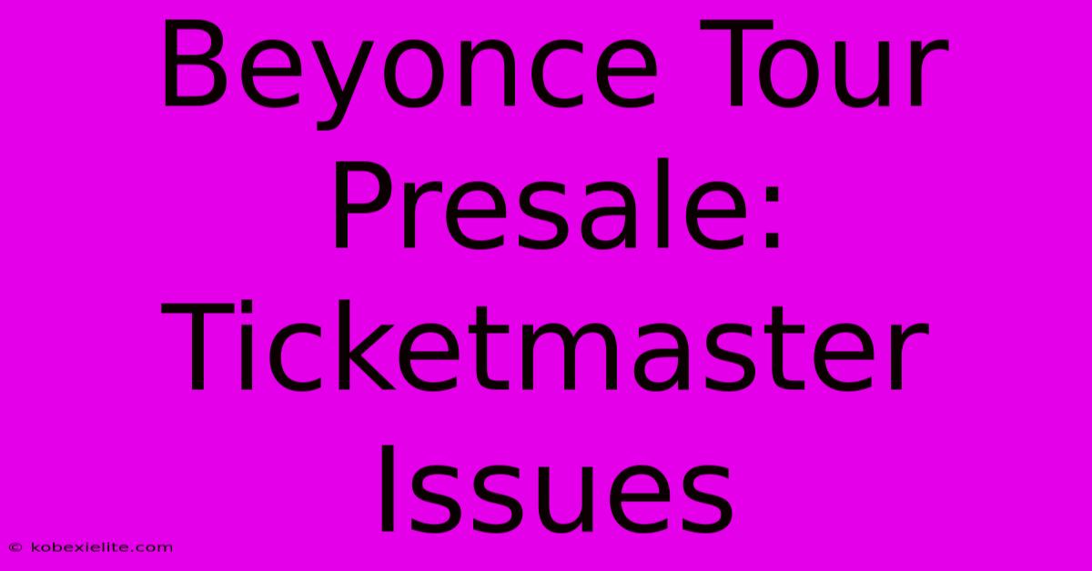 Beyonce Tour Presale: Ticketmaster Issues