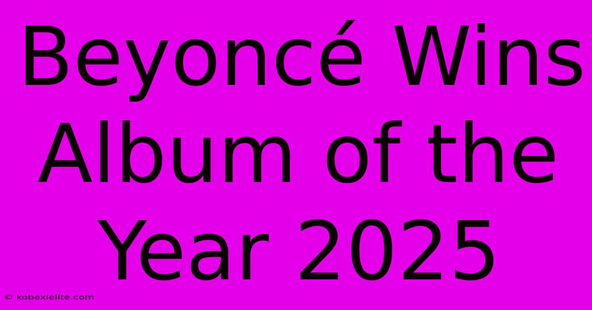 Beyoncé Wins Album Of The Year 2025