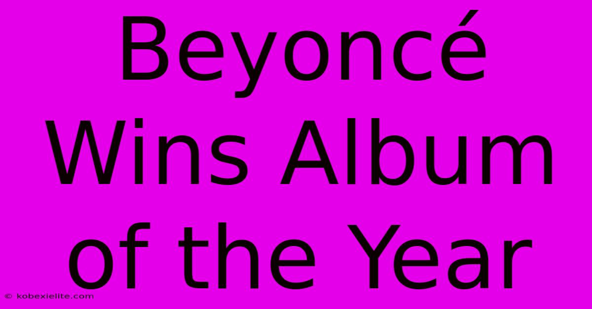 Beyoncé Wins Album Of The Year