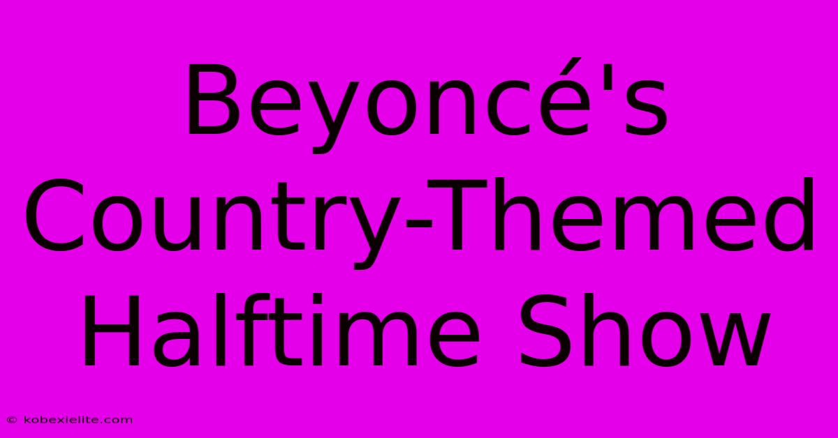 Beyoncé's Country-Themed Halftime Show